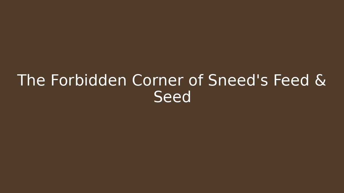 The Forbidden Corner of Sneed's Feed & Seed