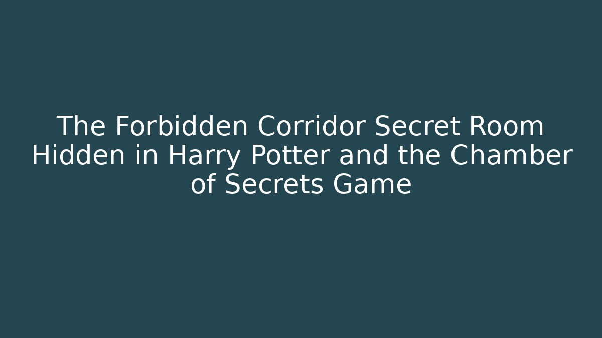 The Forbidden Corridor Secret Room Hidden in Harry Potter and the Chamber of Secrets Game