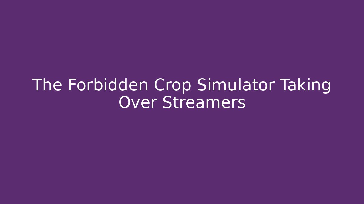 The Forbidden Crop Simulator Taking Over Streamers - Critter Realm