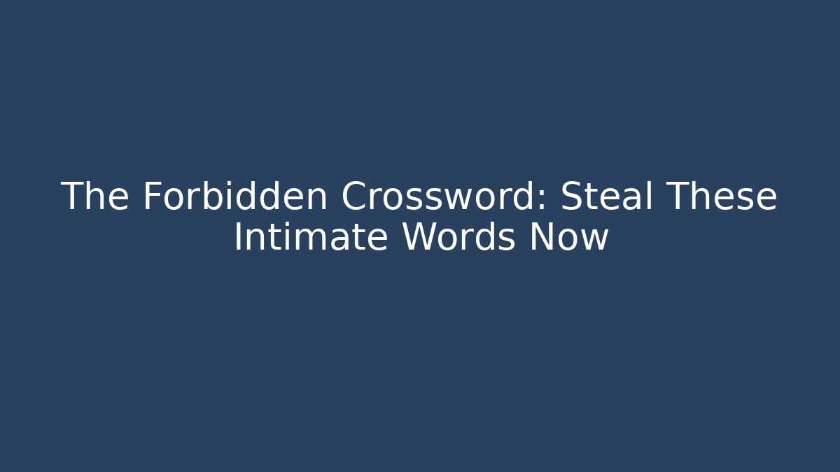 The Forbidden Crossword: Steal These Intimate Words Now