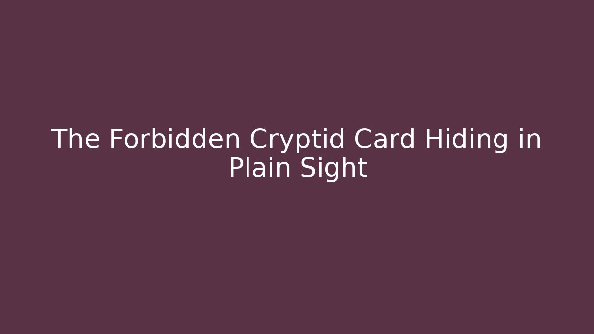 The Forbidden Cryptid Card Hiding in Plain Sight