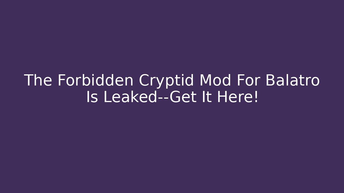 The Forbidden Cryptid Mod For Balatro Is Leaked—Get It Here!