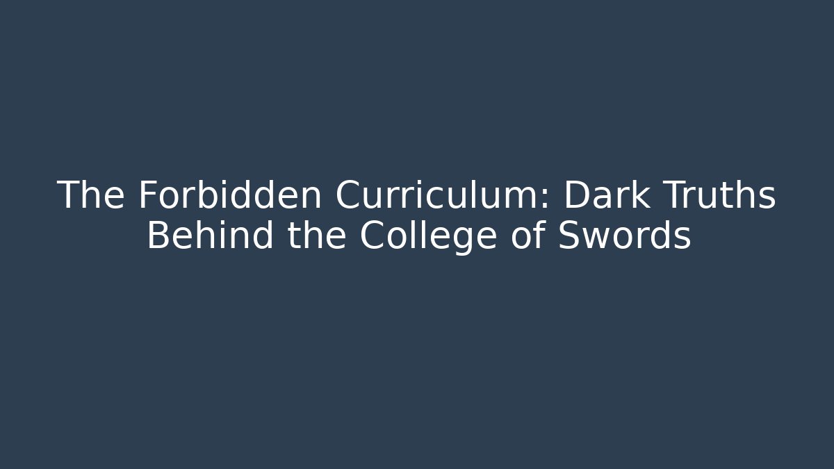 The Forbidden Curriculum: Dark Truths Behind the College of Swords