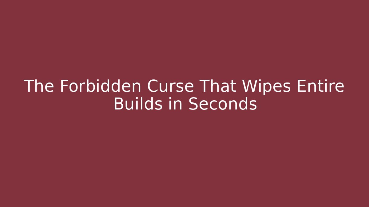 The Forbidden Curse That Wipes Entire Builds in Seconds