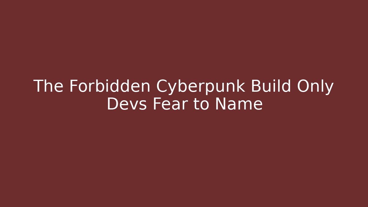 The Forbidden Cyberpunk Build Only Devs Fear to Name