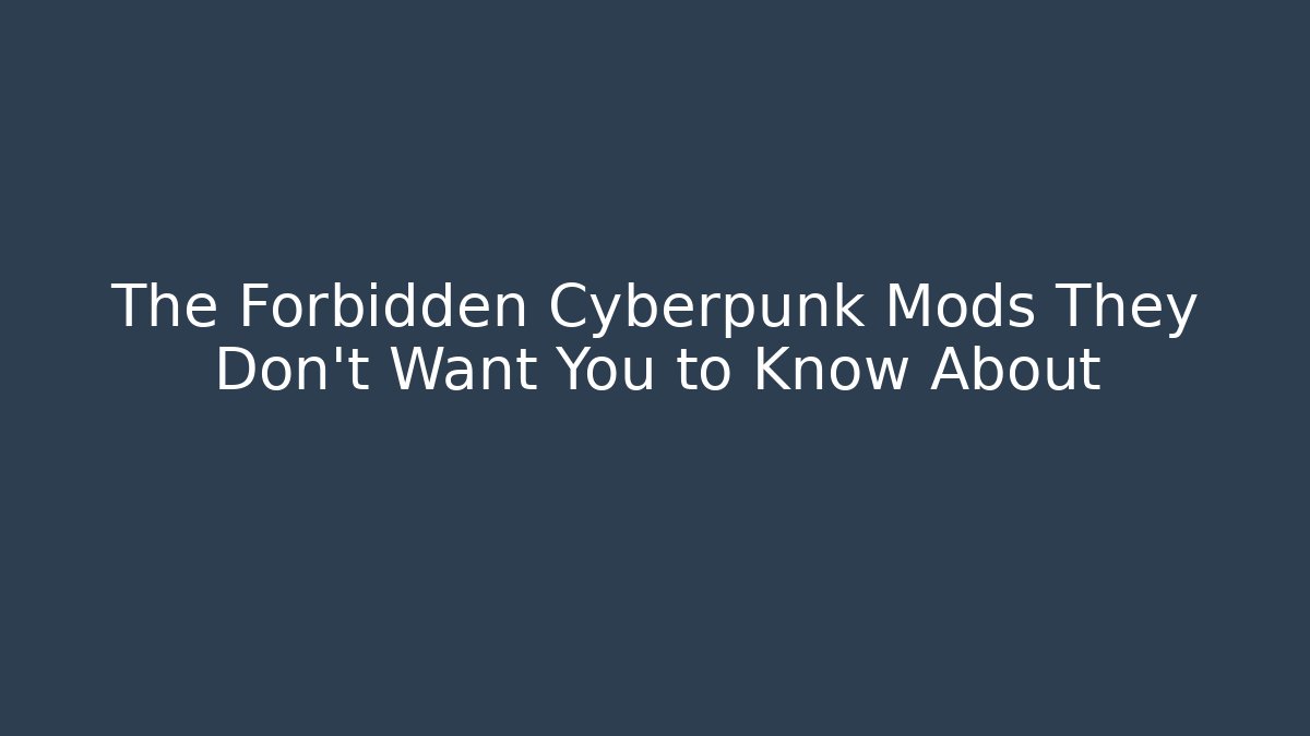 The Forbidden Cyberpunk Mods They Don't Want You to Know About