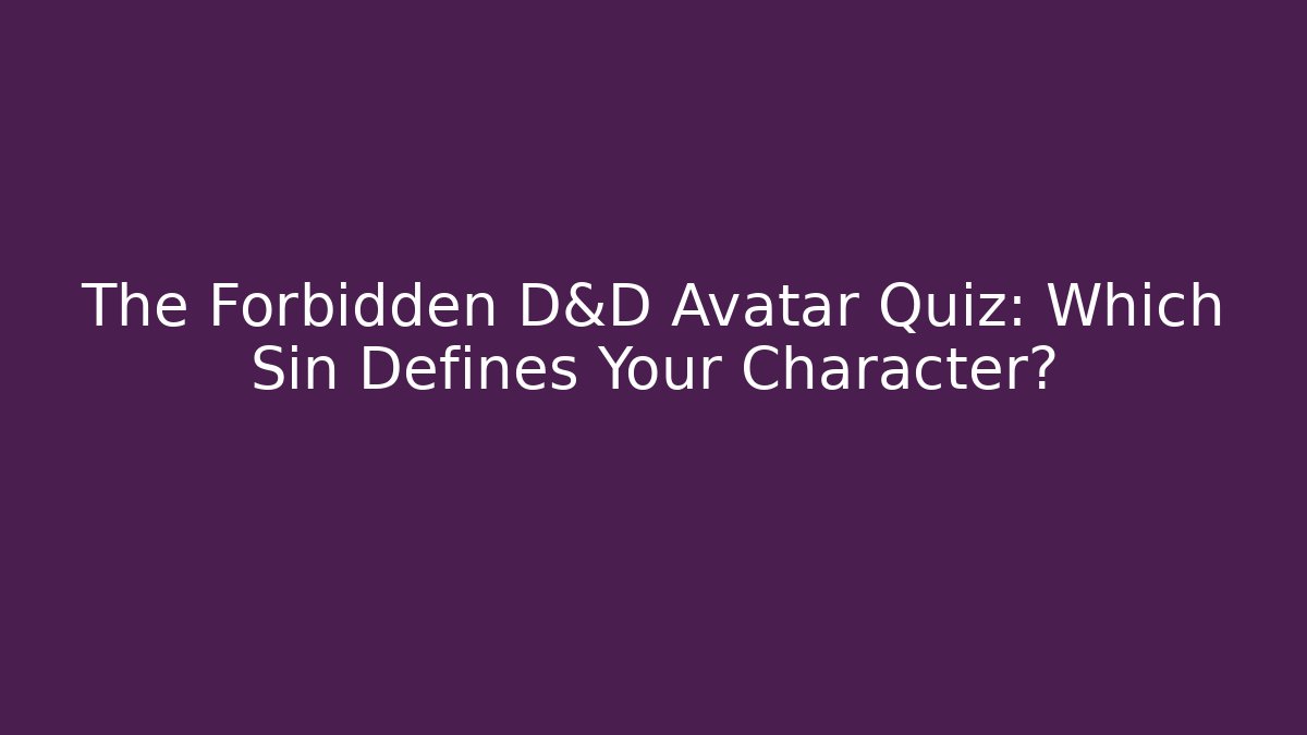 The Forbidden D&D Avatar Quiz: Which Sin Defines Your Character? - Critter Realm