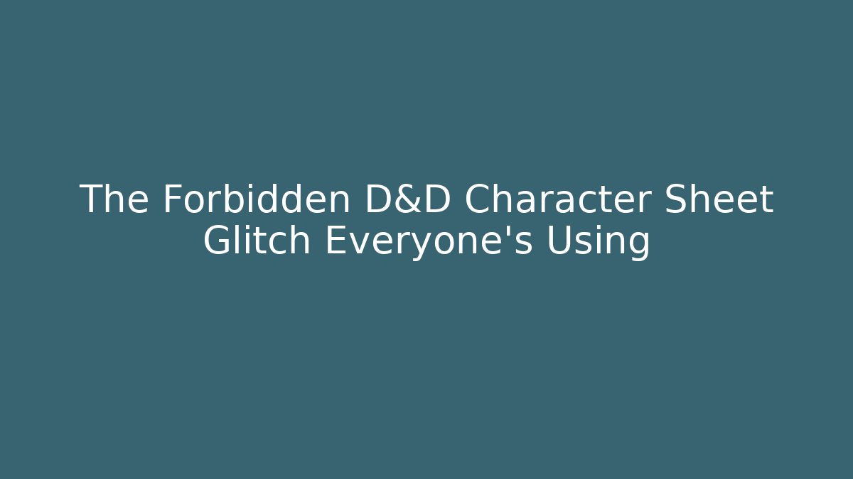 The Forbidden D&D Character Sheet Glitch Everyone's Using