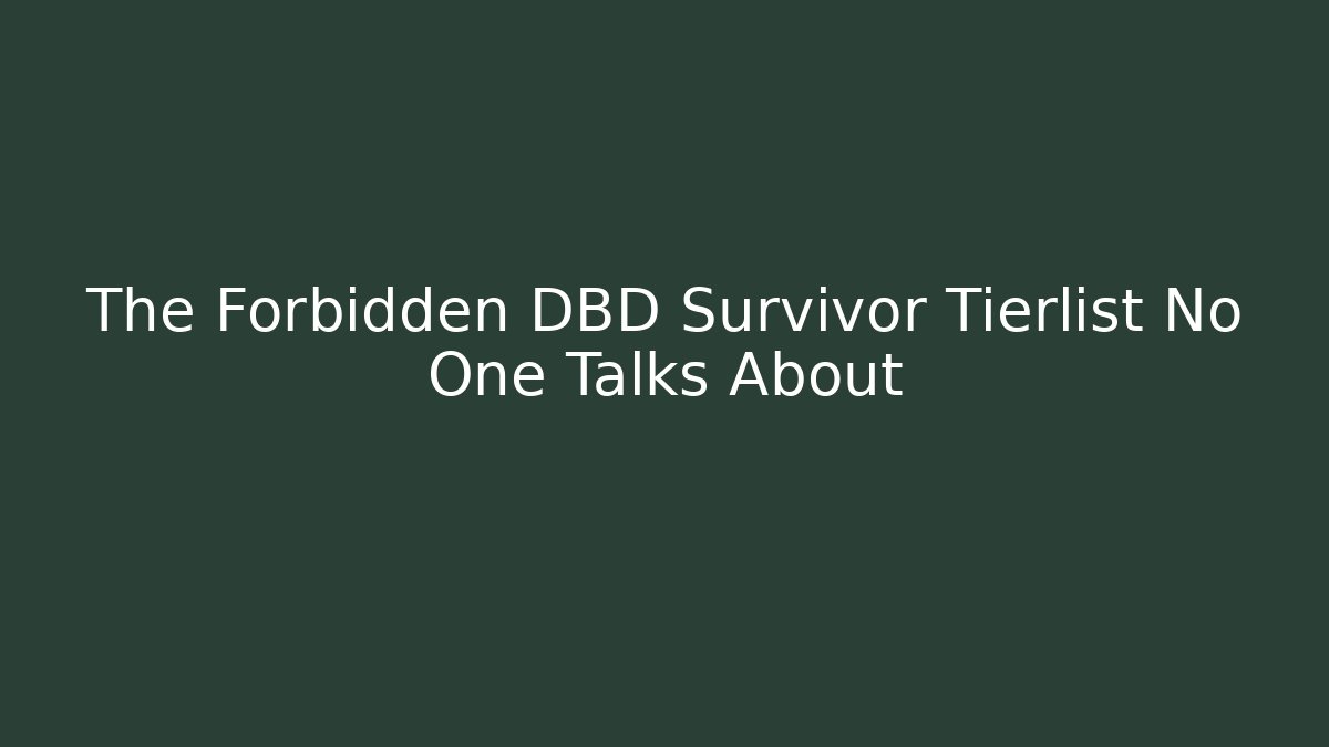 The Forbidden DBD Survivor Tierlist No One Talks About