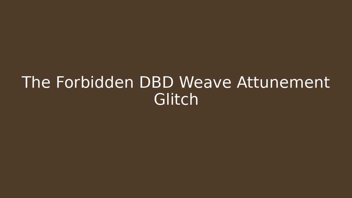 The Forbidden DBD Weave Attunement Glitch - Critter Realm