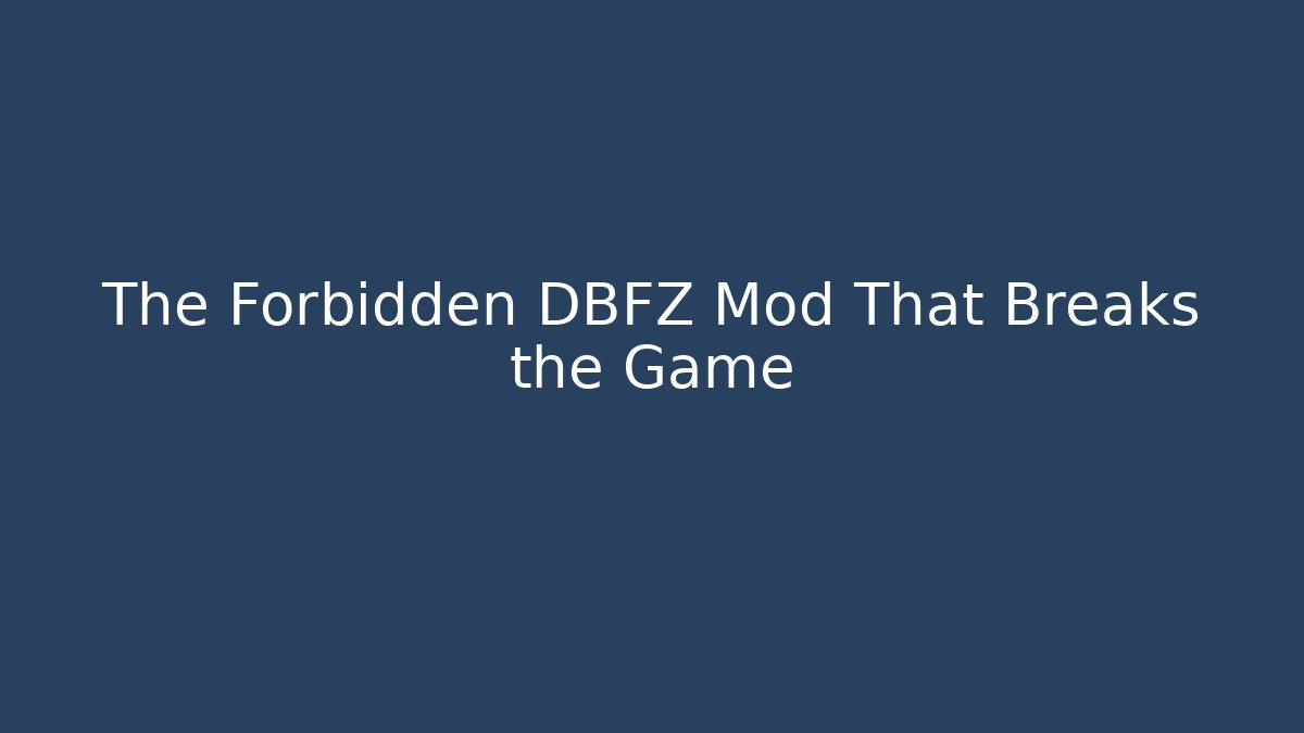 The Forbidden DBFZ Mod That Breaks the Game