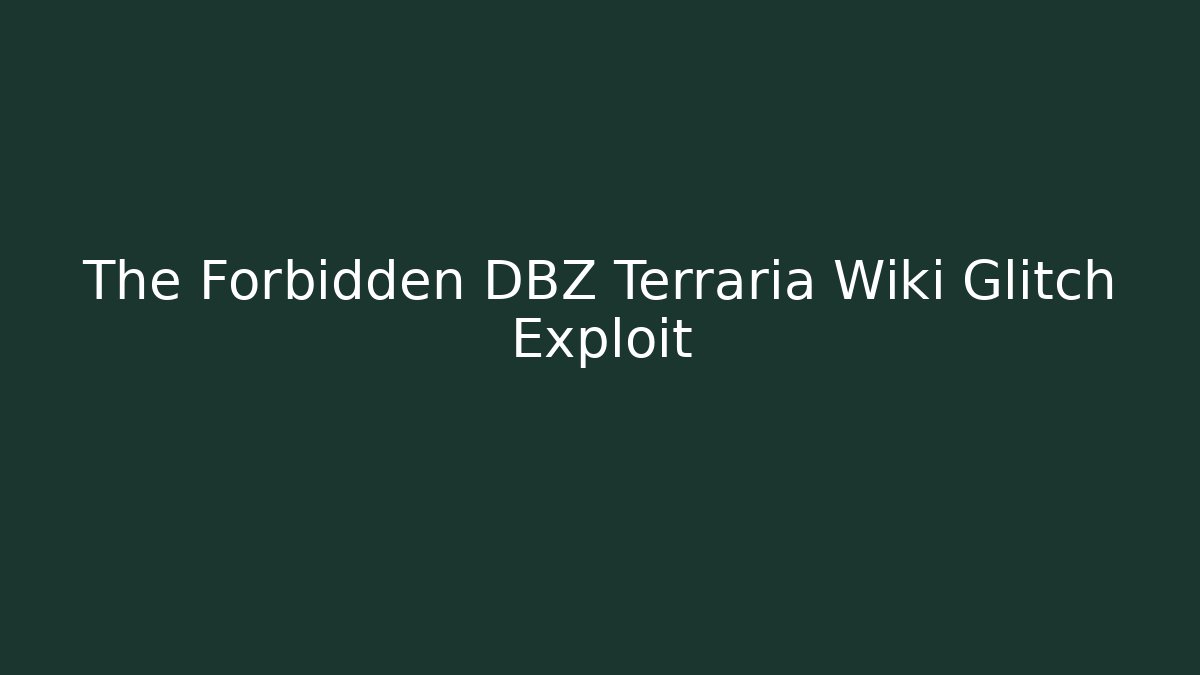 The Forbidden DBZ Terraria Wiki Glitch Exploit
