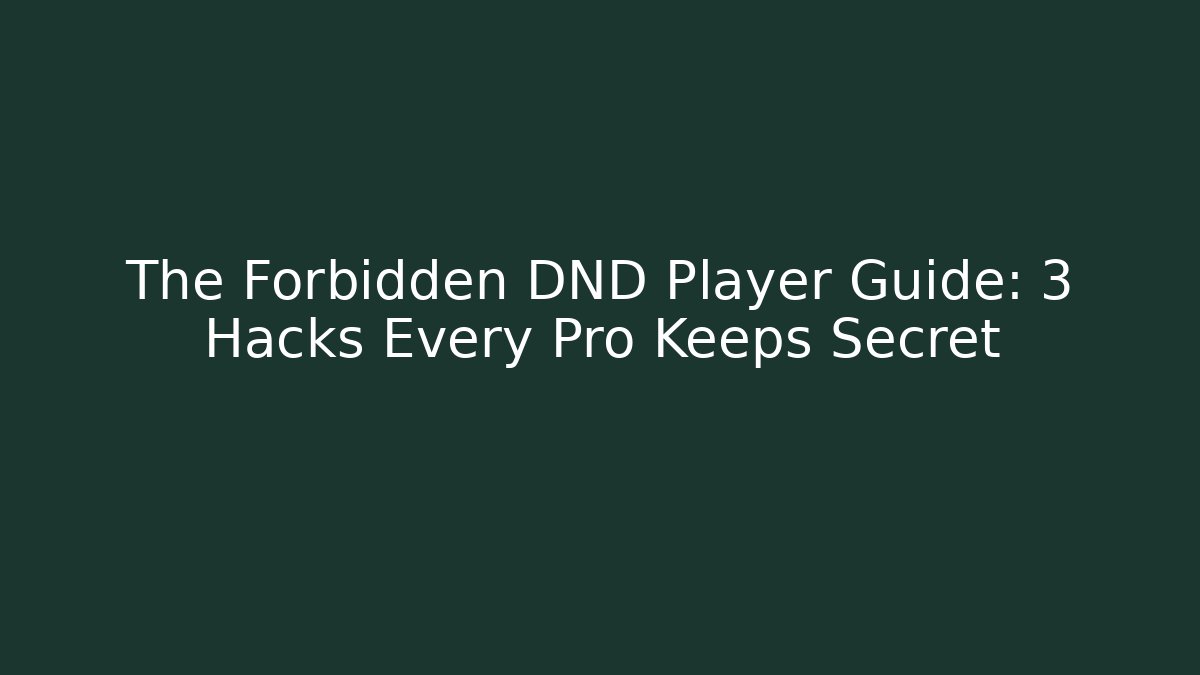 The Forbidden DND Player Guide: 3 Hacks Every Pro Keeps Secret