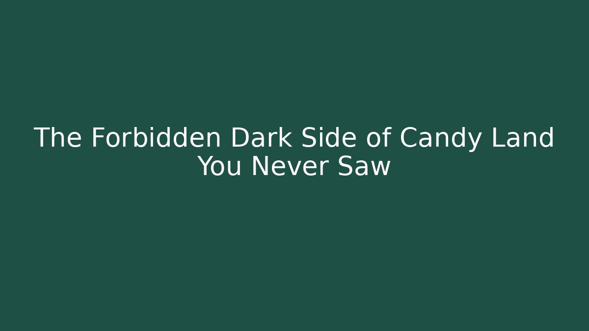 The Forbidden Dark Side of Candy Land You Never Saw