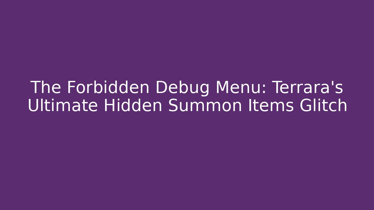 The Forbidden Debug Menu: Terrara's Ultimate Hidden Summon Items Glitch - Critter Realm