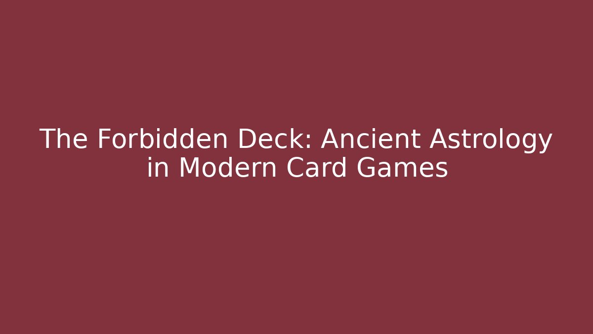 The Forbidden Deck: Ancient Astrology in Modern Card Games