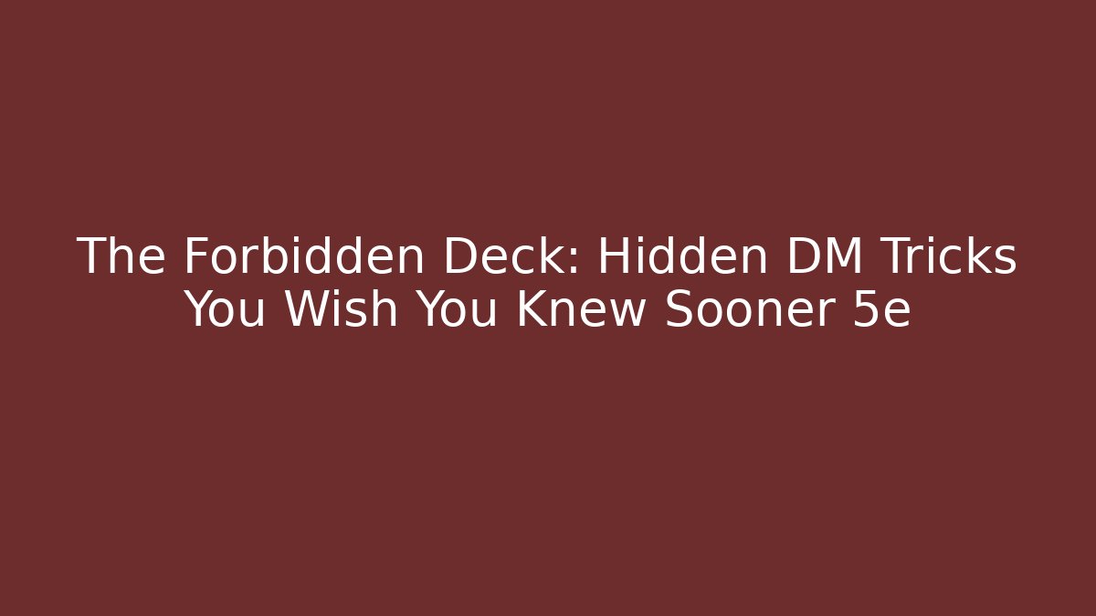 The Forbidden Deck: Hidden DM Tricks You Wish You Knew Sooner 5e