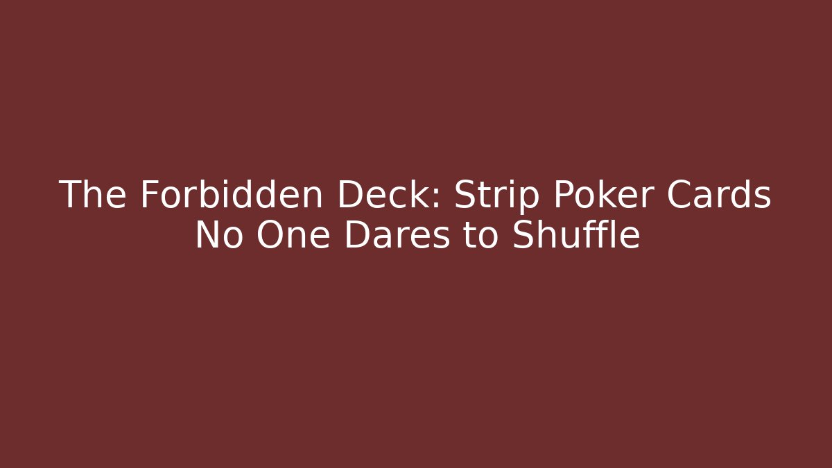 The Forbidden Deck: Strip Poker Cards No One Dares to Shuffle