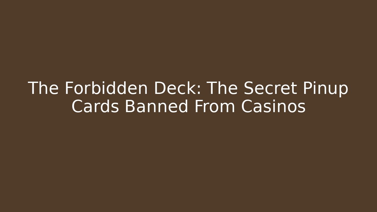 The Forbidden Deck: The Secret Pinup Cards Banned From Casinos