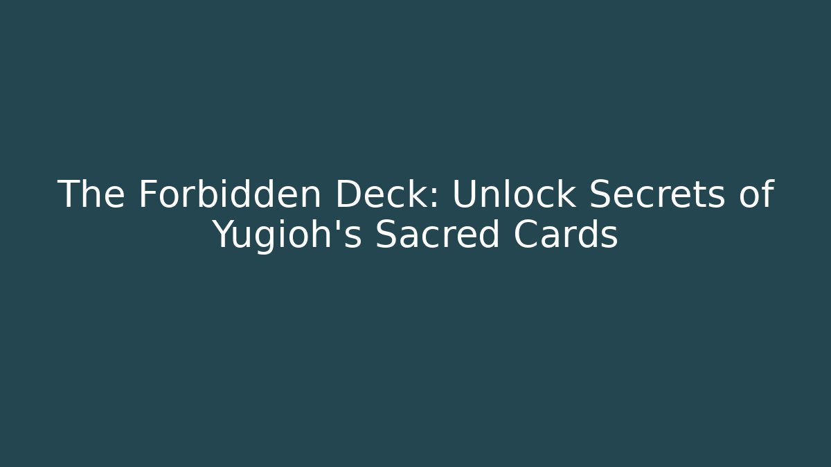 The Forbidden Deck: Unlock Secrets of Yugioh's Sacred Cards