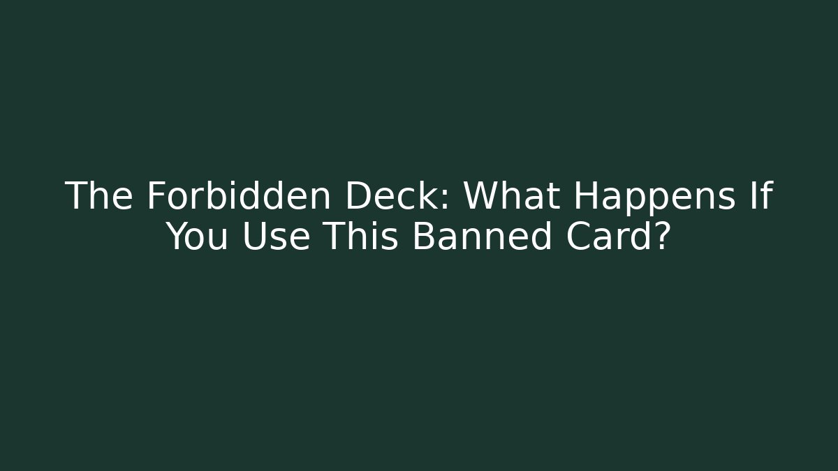 The Forbidden Deck: What Happens If You Use This Banned Card?
