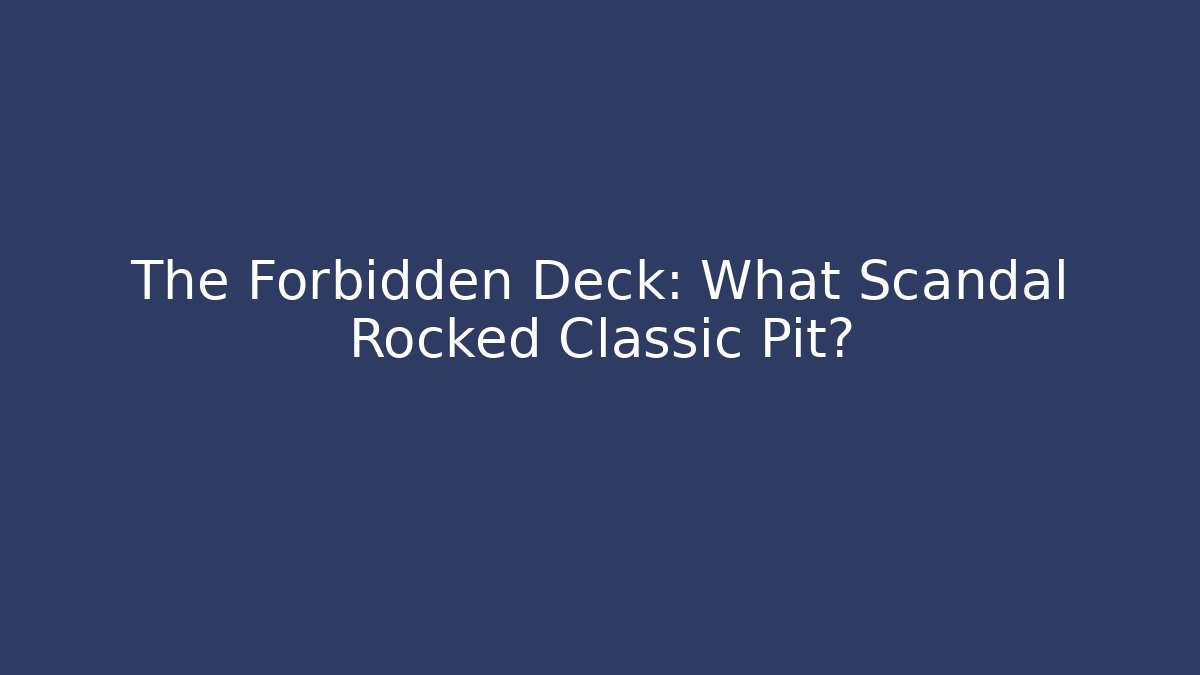 The Forbidden Deck: What Scandal Rocked Classic Pit?