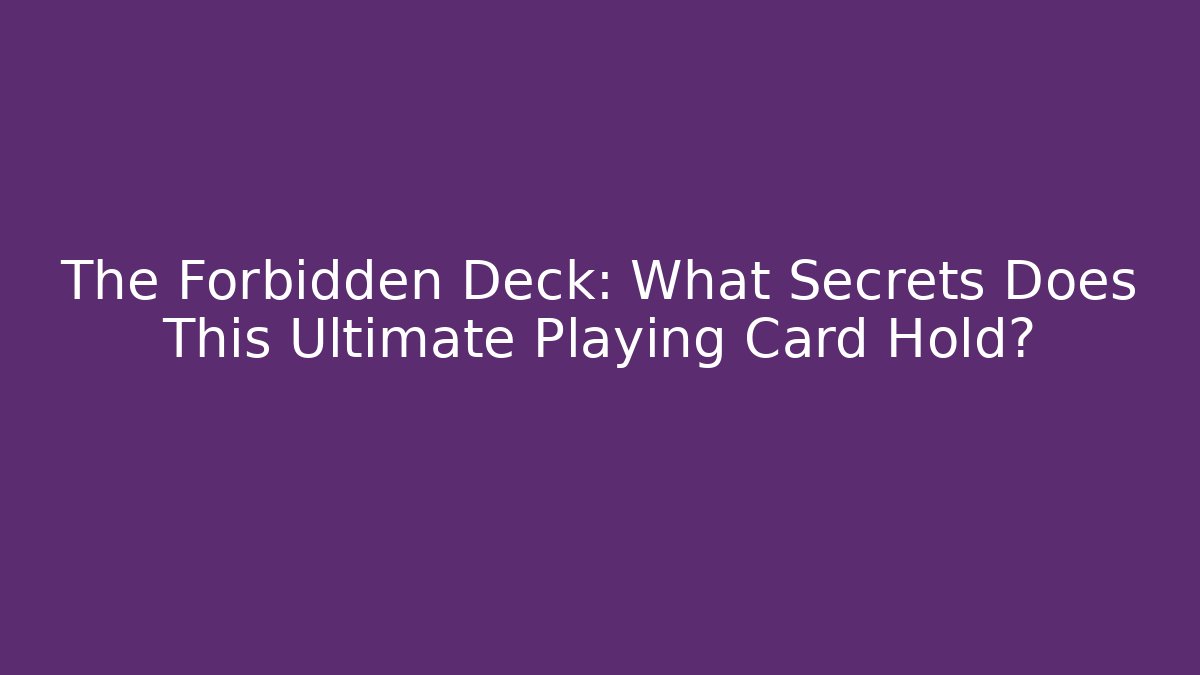 The Forbidden Deck: What Secrets Does This Ultimate Playing Card Hold?