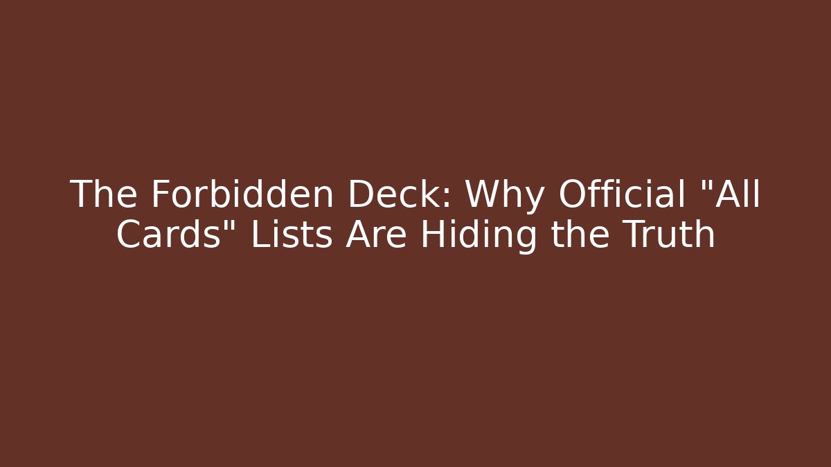The Forbidden Deck: Why Official "All Cards" Lists Are Hiding the Truth
