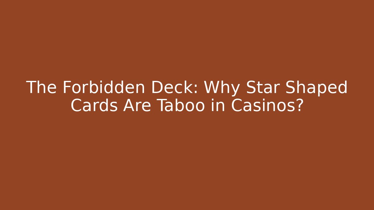 The Forbidden Deck: Why Star Shaped Cards Are Taboo in Casinos?