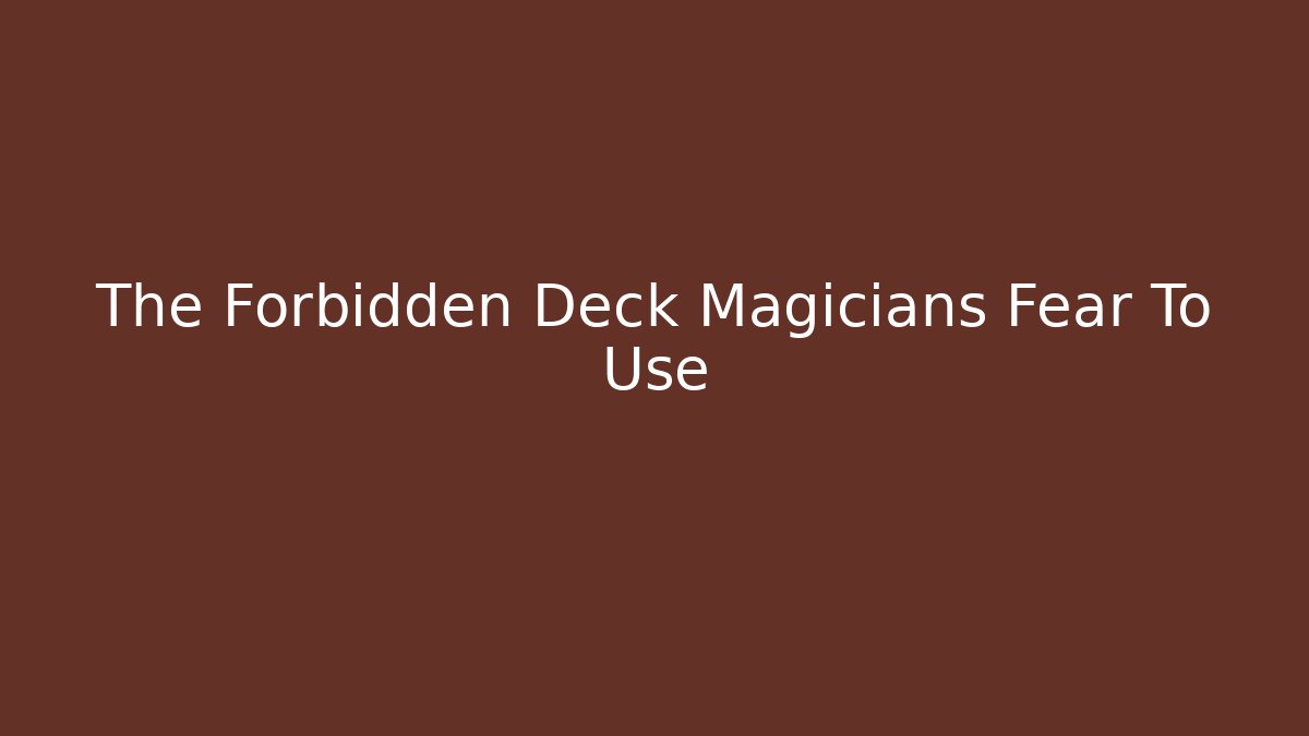 The Forbidden Deck Magicians Fear To Use