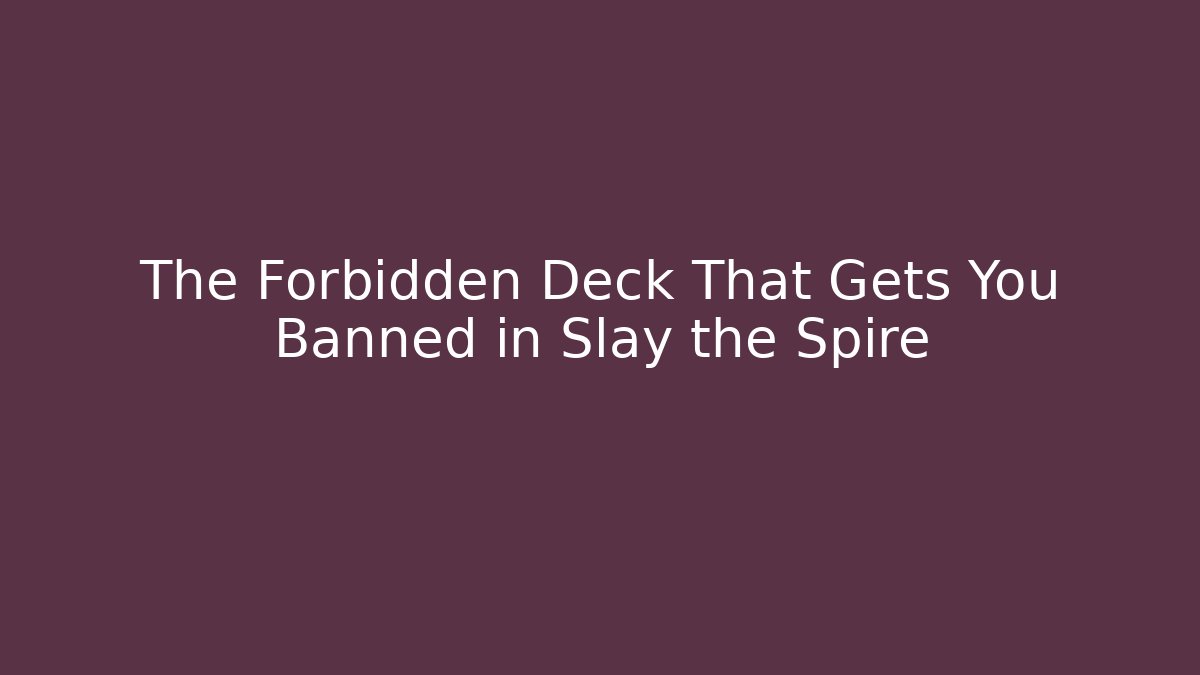 The Forbidden Deck That Gets You Banned in Slay the Spire