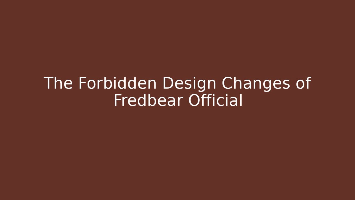 The Forbidden Design Changes of Fredbear Official