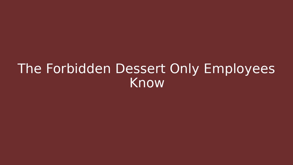 The Forbidden Dessert Only Employees Know