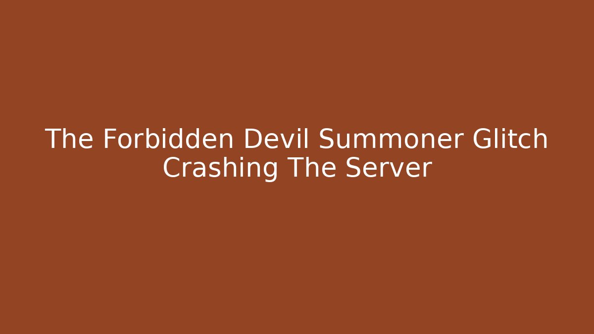 The Forbidden Devil Summoner Glitch Crashing The Server