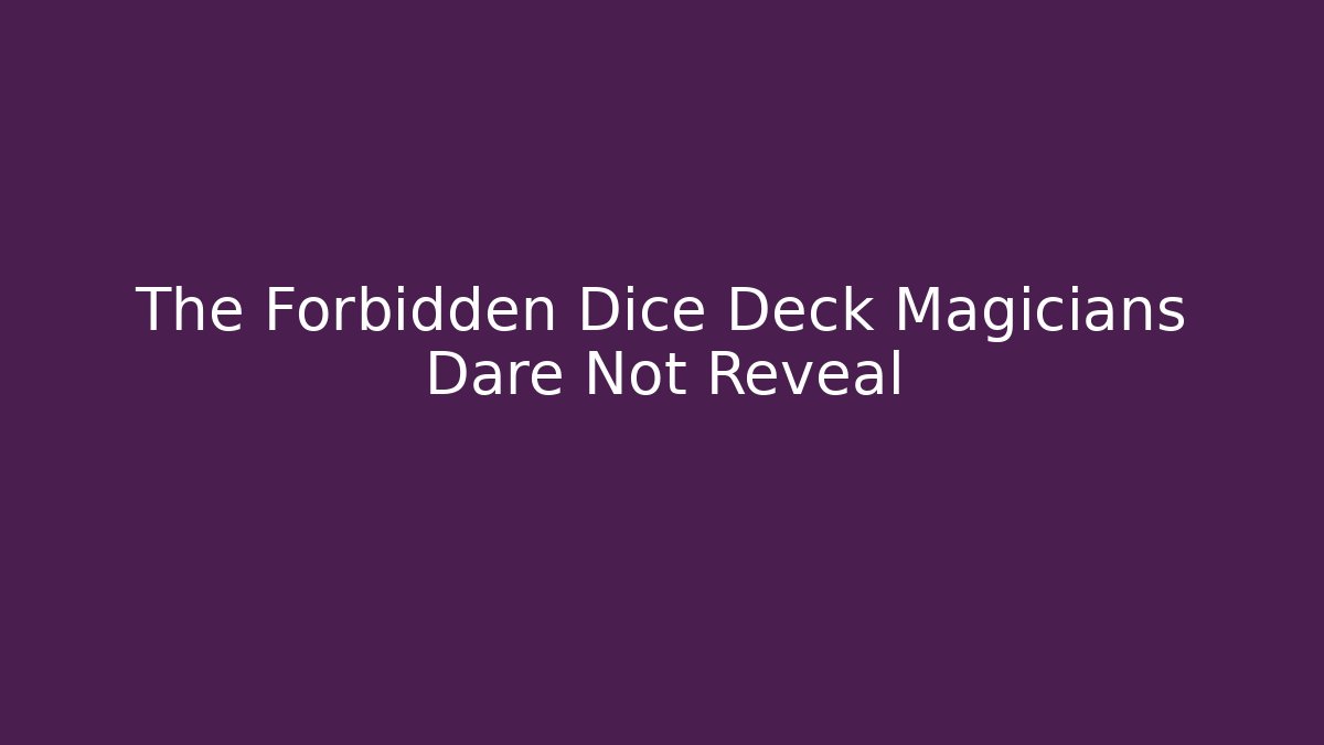 The Forbidden Dice Deck Magicians Dare Not Reveal