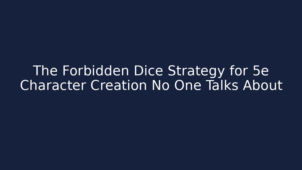 The Forbidden Dice Strategy for 5e Character Creation No One Talks About