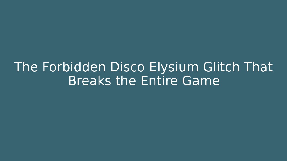 The Forbidden Disco Elysium Glitch That Breaks the Entire Game