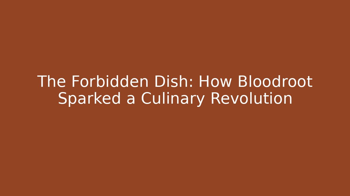The Forbidden Dish: How Bloodroot Sparked a Culinary Revolution