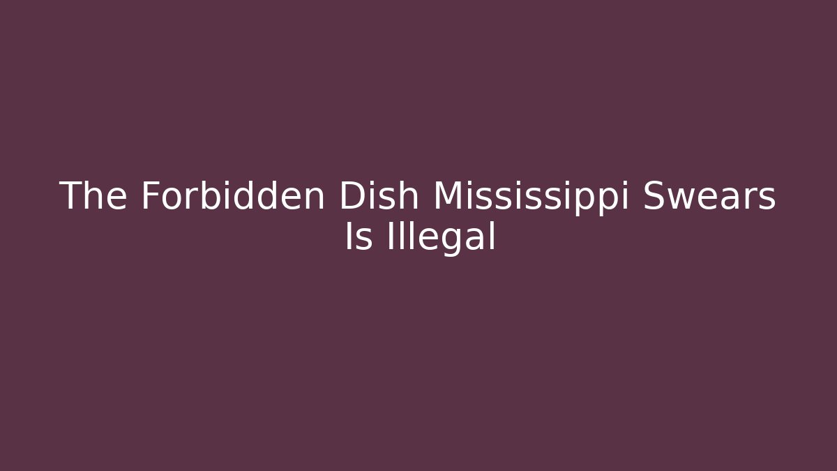The Forbidden Dish Mississippi Swears Is Illegal