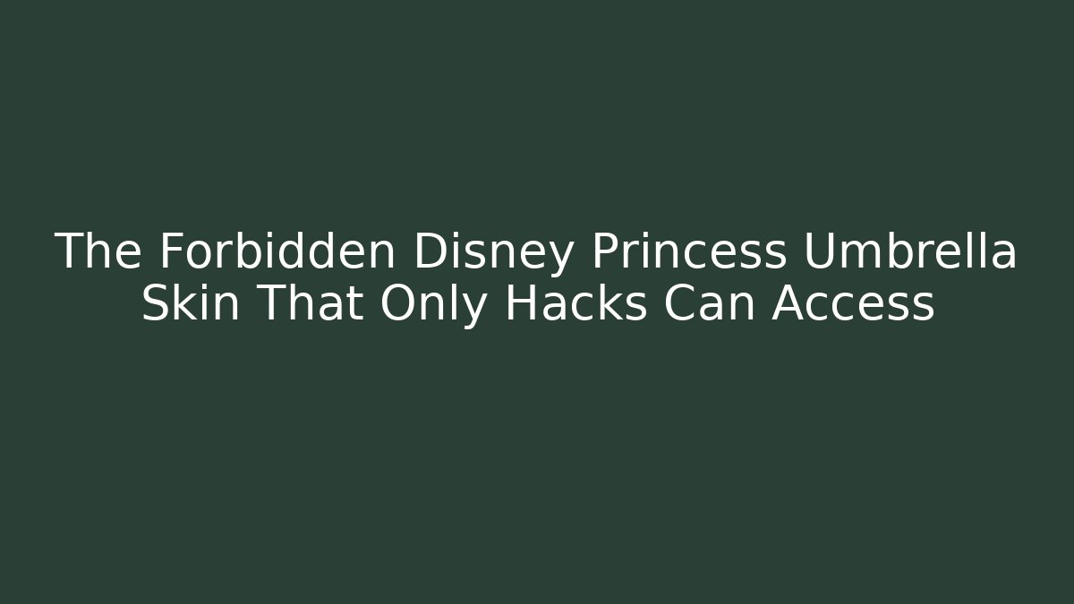 The Forbidden Disney Princess Umbrella Skin That Only Hacks Can Access