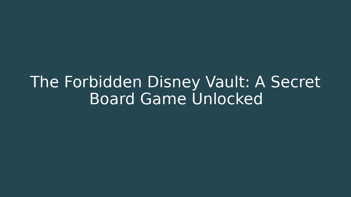 The Forbidden Disney Vault: A Secret Board Game Unlocked