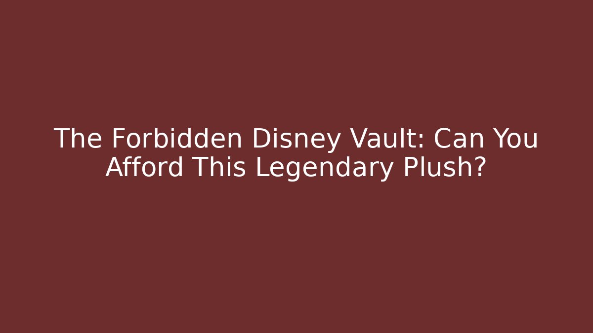 The Forbidden Disney Vault: Can You Afford This Legendary Plush? - Critter Realm