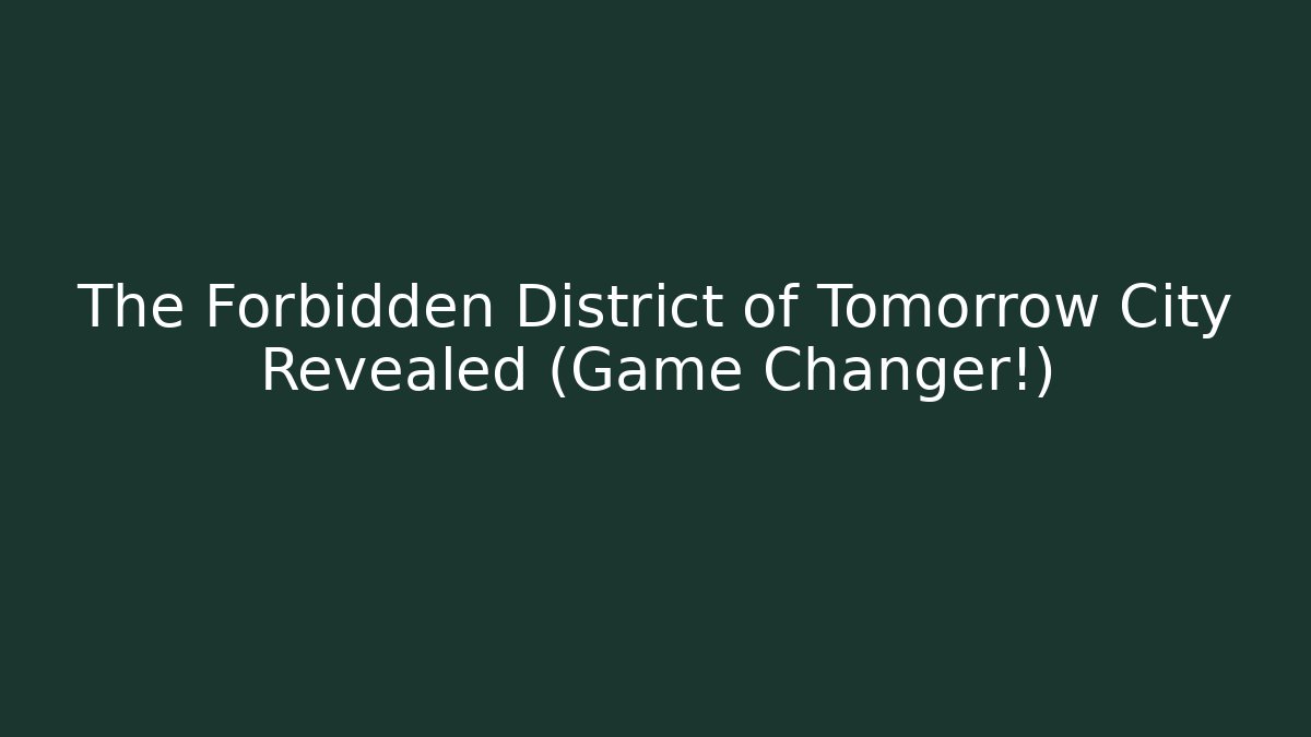 The Forbidden District of Tomorrow City Revealed (Game Changer!)