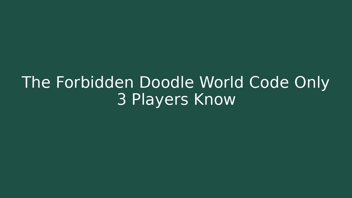 The Forbidden Doodle World Code Only 3 Players Know