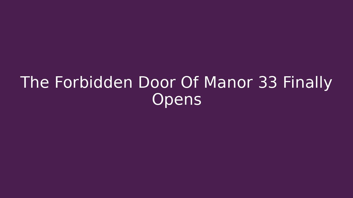 The Forbidden Door Of Manor 33 Finally Opens