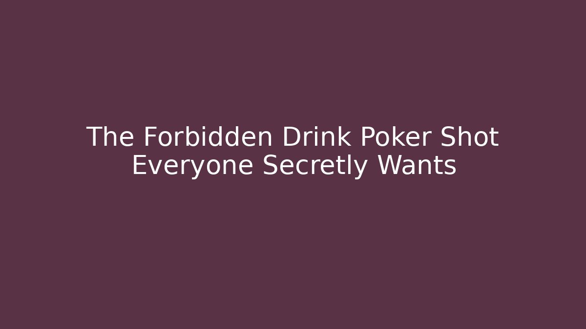 The Forbidden Drink Poker Shot Everyone Secretly Wants