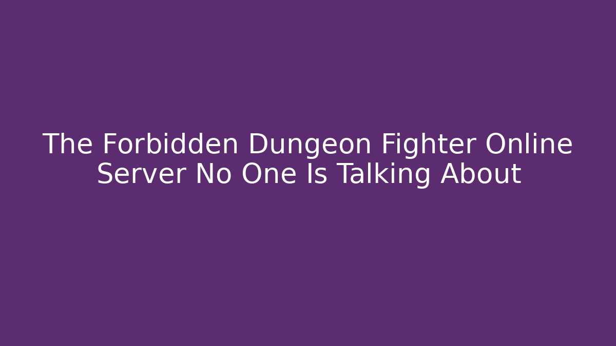 The Forbidden Dungeon Fighter Online Server No One Is Talking About