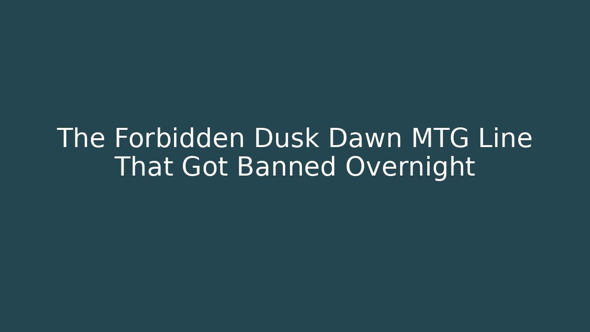 The Forbidden Dusk Dawn MTG Line That Got Banned Overnight