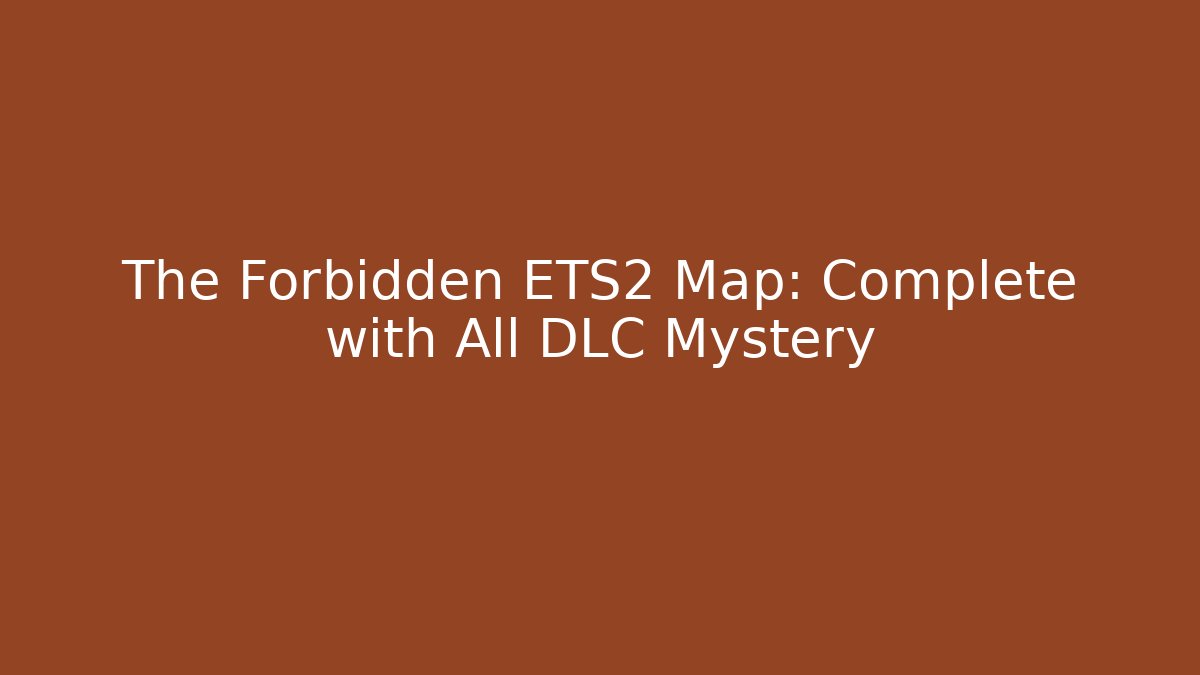 The Forbidden ETS2 Map: Complete with All DLC Mystery