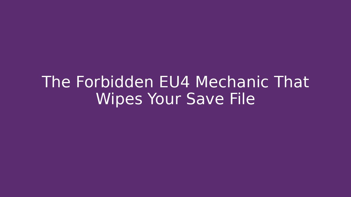 The Forbidden EU4 Mechanic That Wipes Your Save File
